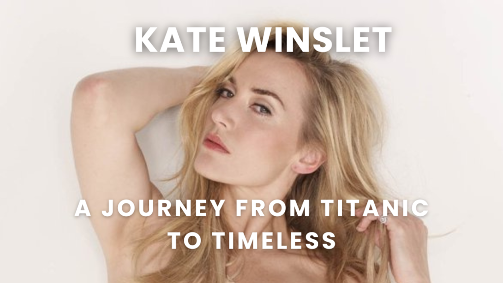 Kate Winslet: A Journey from Titanic to Timeless